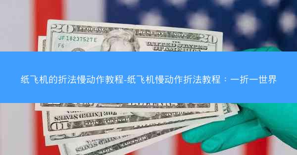 纸飞机的折法慢动作教程-纸飞机慢动作折法教程：一折一世界