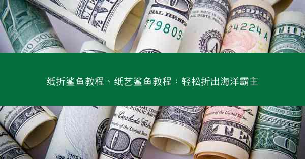纸折鲨鱼教程、纸艺鲨鱼教程：轻松折出海洋霸主