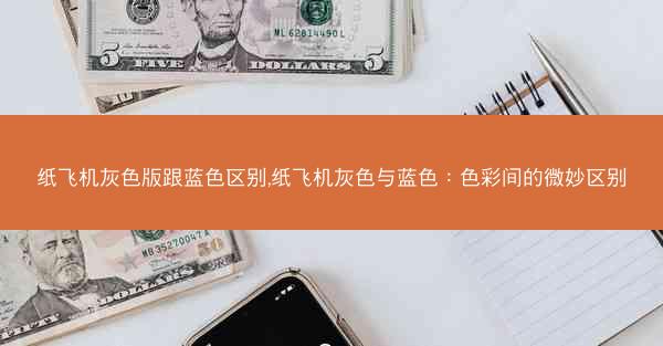 纸飞机灰色版跟蓝色区别,纸飞机灰色与蓝色：色彩间的微妙区别