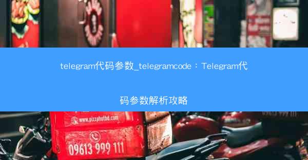 telegram代码参数_telegramcode：Telegram代码参数解析攻略