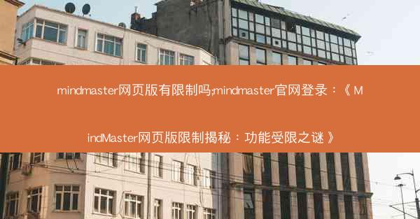 mindmaster网页版有限制吗;mindmaster官网登录：《MindMaster网页版限制揭秘：功能受限之谜》