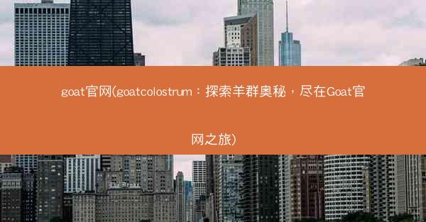 goat官网(goatcolostrum：探索羊群奥秘，尽在Goat官网之旅)