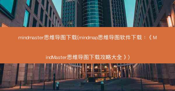 mindmaster思维导图下载(mindmap思维导图软件下载：《MindMaster思维导图下载攻略大全》)