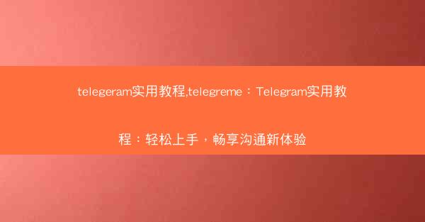 telegeram实用教程,telegreme：Telegram实用教程：轻松上手，畅享沟通新体验
