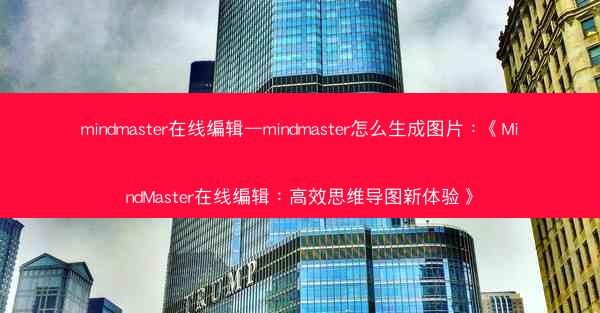 mindmaster在线编辑—mindmaster怎么生成图片：《MindMaster在线编辑：高效思维导图新体验》