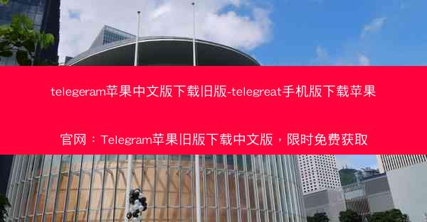 telegeram苹果中文版下载旧版-telegreat手机版下载苹果官网：Telegram苹果旧版下载中文版，限时免费