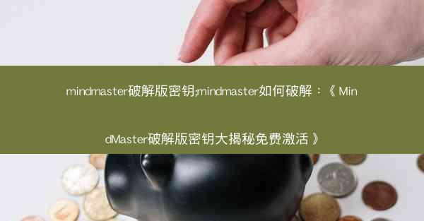 mindmaster破解版密钥;mindmaster如何破解：《MindMaster破解版密钥大揭秘免费激活》