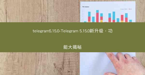telegram5.15.0-Telegram 5.15.0新升级，功能大揭秘