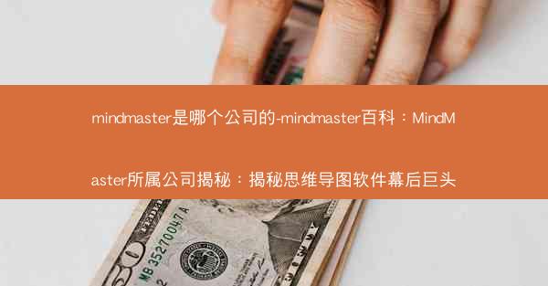 mindmaster是哪个公司的-mindmaster百科：MindMaster所属公司揭秘：揭秘思维导图软件幕后巨头