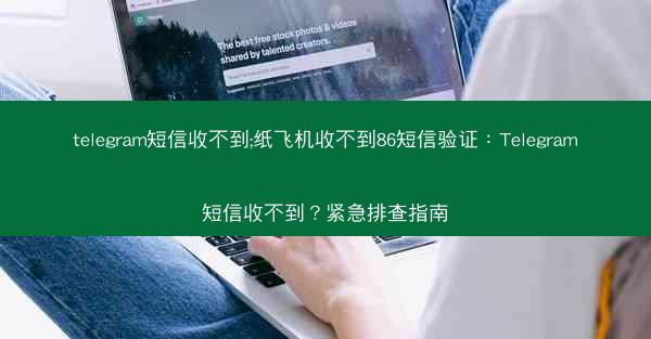telegram短信收不到;纸飞机收不到86短信验证：Telegram短信收不到？紧急排查指南