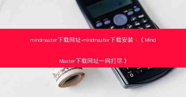 mindmaster下载网址-mindmaster下载安装：《MindMaster下载网址一网打尽》