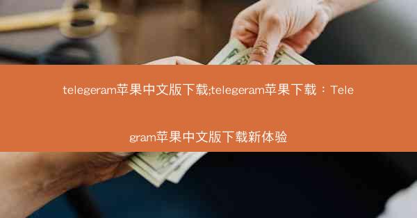 telegeram苹果中文版下载;telegeram苹果下载：Telegram苹果中文版下载新体验