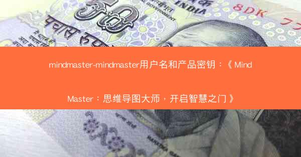 mindmaster-mindmaster用户名和产品密钥：《MindMaster：思维导图大师，开启智慧之门》