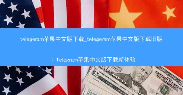 telegeram苹果中文版下载_telegeram苹果中文版下载旧版：Telegram苹果中文版下载新体验