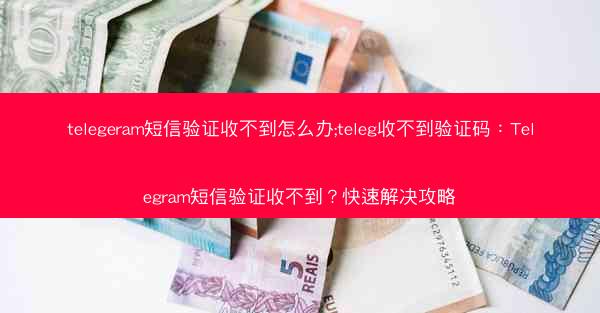 telegeram短信验证收不到怎么办;teleg收不到验证码：Telegram短信验证收不到？快速解决攻略