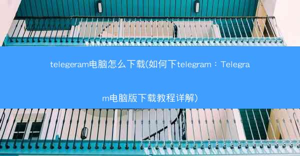 telegeram电脑怎么下载(如何下telegram：Telegram电脑版下载教程详解)