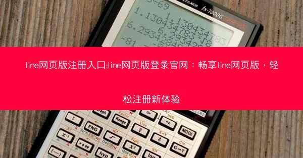 line网页版注册入口;line网页版登录官网：畅享line网页版，轻松注册新体验