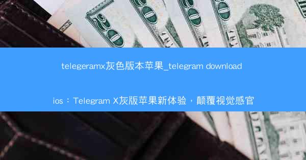 telegeramx灰色版本苹果_telegram download ios：Telegram X灰版苹果新体验，颠覆视