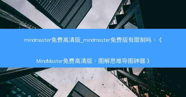 mindmaster免费高清版_mindmaster免费版有限制吗：《MindMaster免费高清版：图解思维导图神器》