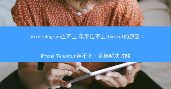 iphonetelegram连不上-苹果连不上chinanet的原因：iPhone Telegram连不上，紧急解决攻略