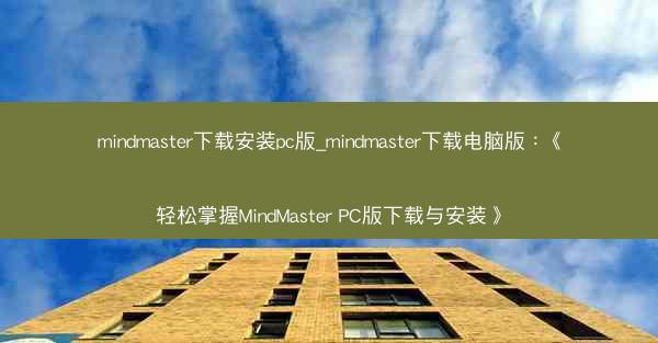 mindmaster下载安装pc版_mindmaster下载电脑版：《轻松掌握MindMaster PC版下载与安装》