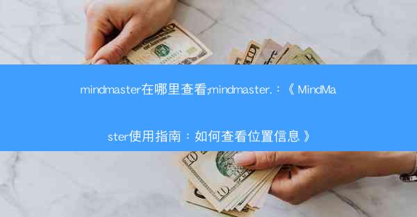 mindmaster在哪里查看;mindmaster.：《MindMaster使用指南：如何查看位置信息》