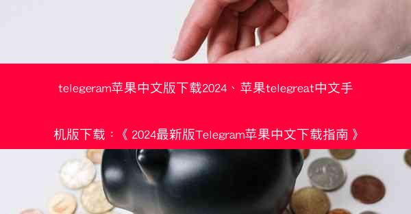 telegeram苹果中文版下载2024、苹果telegreat中文手机版下载：《2024最新版Telegram苹果中文