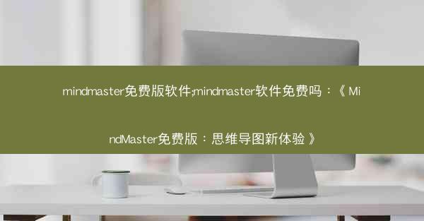mindmaster免费版软件;mindmaster软件免费吗：《MindMaster免费版：思维导图新体验》
