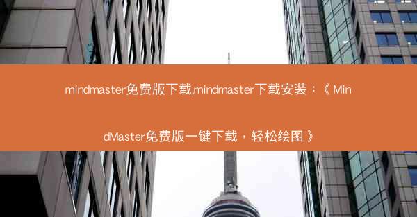 mindmaster免费版下载,mindmaster下载安装：《MindMaster免费版一键下载，轻松绘图》