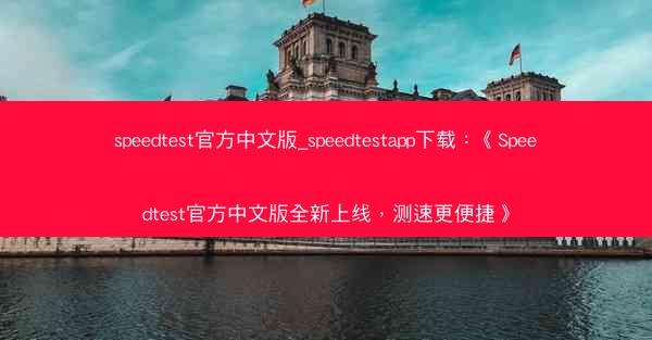 speedtest官方中文版_speedtestapp下载：《Speedtest官方中文版全新上线，测速更便捷》