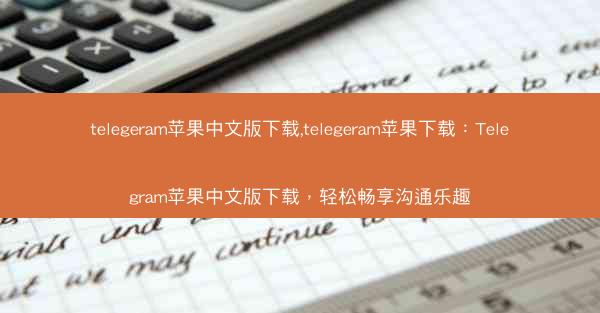 telegeram苹果中文版下载,telegeram苹果下载：Telegram苹果中文版下载，轻松畅享沟通乐趣