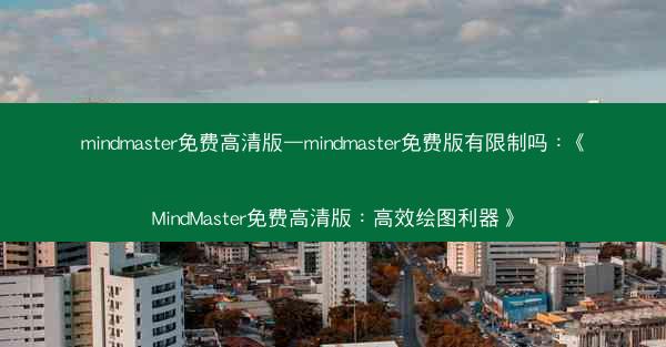 mindmaster免费高清版—mindmaster免费版有限制吗：《MindMaster免费高清版：高效绘图利器》