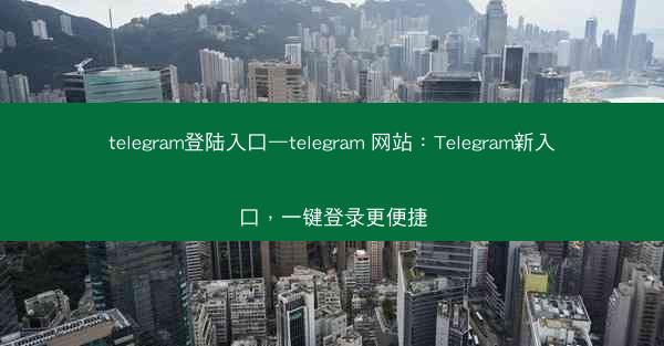 telegram登陆入口—telegram 网站：Telegram新入口，一键登录更便捷