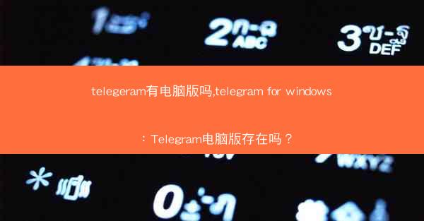 telegeram有电脑版吗,telegram for windows：Telegram电脑版存在吗？