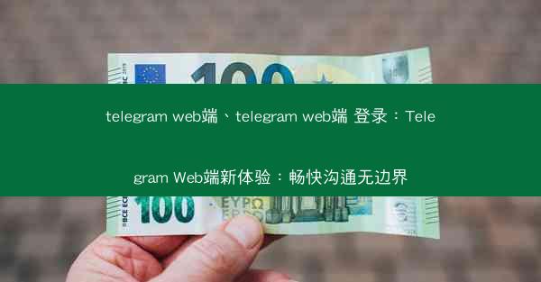 telegram web端、telegram web端 登录：Telegram Web端新体验：畅快沟通无边界