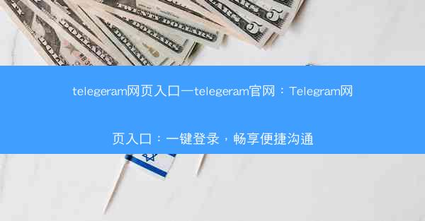 telegeram网页入口—telegeram官网：Telegram网页入口：一键登录，畅享便捷沟通