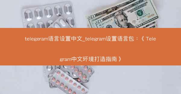 telegeram语言设置中文_telegram设置语言包：《Telegram中文环境打造指南》