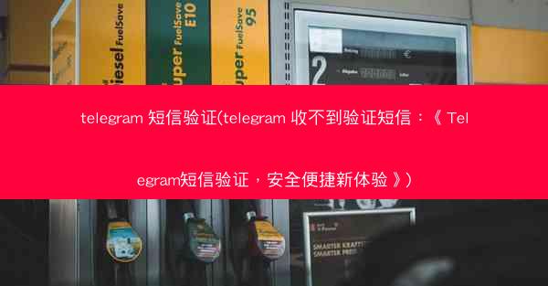 telegram 短信验证(telegram 收不到验证短信：《Telegram短信验证，安全便捷新体验》)